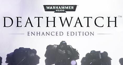 Warhammer 40,000: Deathwatch - Enhanced Edition news